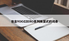 包含YOOZZERO系列换蛋式的词条