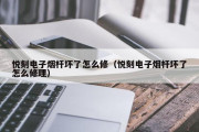 悦刻电子烟杆坏了怎么修（悦刻电子烟杆坏了怎么修理）